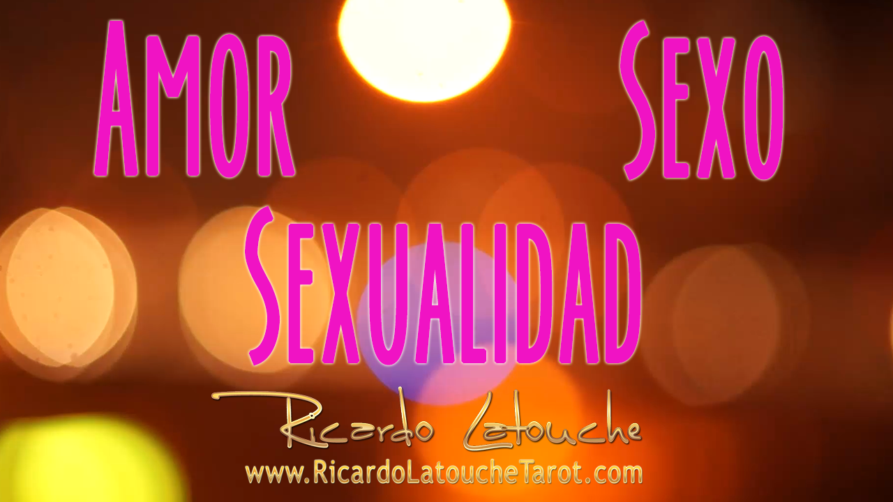 En este momento estás viendo Video Amor, Sexo, Sexualidad por Ricardo Latouche Tarot